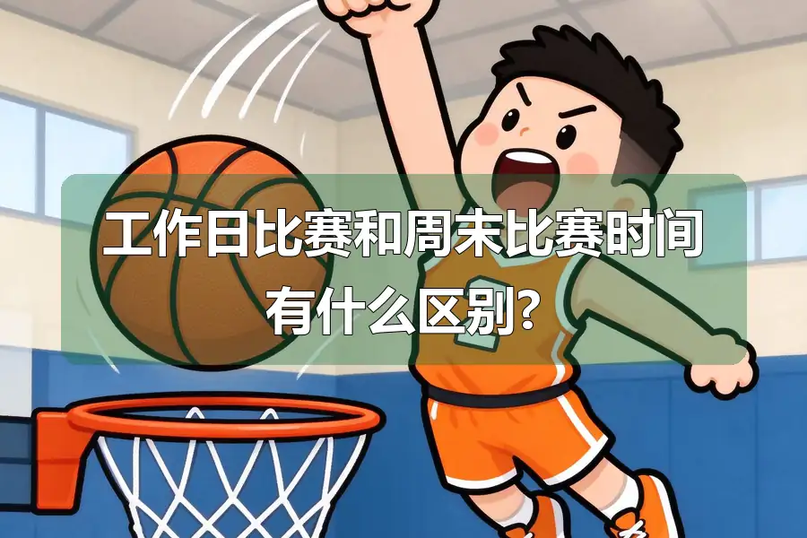 工作日比赛和周末比赛时间有什么区别?